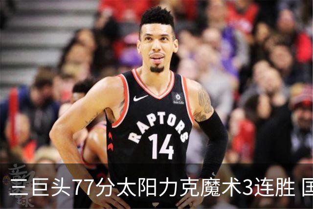 三巨头77分太阳力克魔术3连胜 国王大胜灰熊