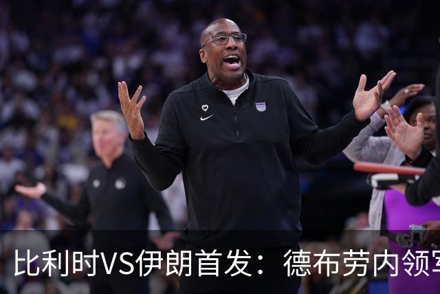 比利时VS伊朗首发：德布劳内领军 卢卡库特罗萨德出战