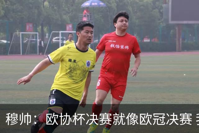 穆帅：欧协杯决赛就像欧冠决赛 我不是为自己